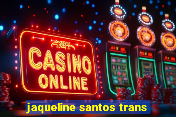 jaqueline santos trans